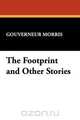 The Footprint and Other Stories, Gouverneur Morris 