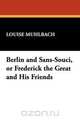 Berlin and Sans-Souci, or Frederick the Great and His Friends, Louise Muhlbach 