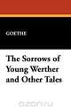 The Sorrows of Young Werther and Other Tales, Johann Wolfgang von Goethe 