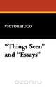 Things Seen and Essays, Victor Hugo 