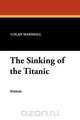 The Sinking of the Titanic, Logan Marshall 
