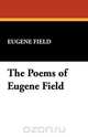 The Poems of Eugene Field, Eugene Field 