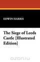 The Siege of Leeds Castle [Illustrated Edition], Edwin Harris 