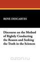 Discourse on the Method of Rightly Conducting the Reason and Seeking the Truth in the Sciences, Rene Descartes 