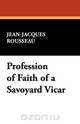 Profession of Faith of a Savoyard Vicar, Jean Jacques Rousseau 