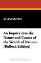 An Inquiry Into the Nature and Causes of the Wealth of Nations [Bullock Edition], Adam Smith 