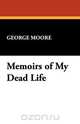 Memoirs of My Dead Life, George Moore 