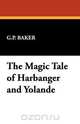 The Magic Tale of Harbanger and Yolande, G. P. Baker 