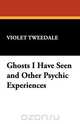 Ghosts I Have Seen and Other Psychic Experiences, Violet Tweedale 