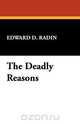 The Deadly Reasons, Edward D. Radin 