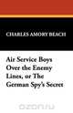 Air Service Boys Over the Enemy Lines, or the German Spy