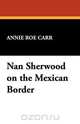 Nan Sherwood on the Mexican Border, Annie Roe Carr 
