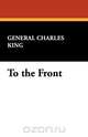 To the Front, General Charles King 