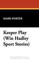 Keeper Play (Win Hadley Sport Stories), Mark Porter 