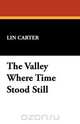 The Valley Where Time Stood Still, Lin Carter 