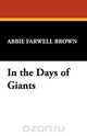 In the Days of Giants, Abbie Farwell Brown 