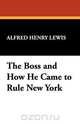 The Boss and How He Came to Rule New York, Alfred Henry Lewis 