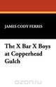 The X Bar X Boys at Copperhead Gulch, James Cody Ferris 