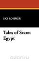 Tales of Secret Egypt, Sax Rohmer 