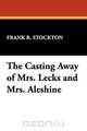 The Casting Away of Mrs. Lecks and Mrs. Aleshine, Frank R. Stockton 