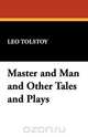 Master and Man and Other Tales and Plays, Leo Nikolayevich Tolstoy 