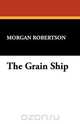The Grain Ship, Morgan Robertson 