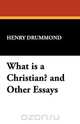 What Is a Christian? and Other Essays, Henry Drummond 