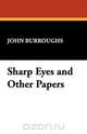 Sharp Eyes and Other Papers, John Burroughs 