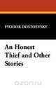 An Honest Thief and Other Stories, Fyodor Mikhailovich Dostoevsky 