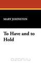 To Have and to Hold, Mary Johnston 