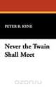 Never the Twain Shall Meet, Peter B. Kyne 