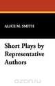 Short Plays by Representative Authors, Alice M. Smith 