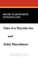 Tales of a Wayside Inn and Judas Maccabaeus, Henry Wadsworth Longfellow 