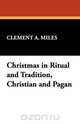 Christmas in Ritual and Tradition, Christian and Pagan, Clement A. Miles 