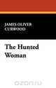 The Hunted Woman, James Oliver Curwood 