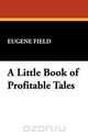 A Little Book of Profitable Tales, Eugene Field 