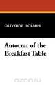 Autocrat of the Breakfast Table, Oliver W. Holmes 