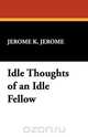 Idle Thoughts of an Idle Fellow, Jerome Klapka Jerome 