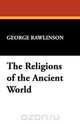 The Religions of the Ancient World, George Rawlinson 