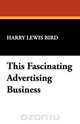 This Fascinating Advertising Business, Harry Lewis Bird 