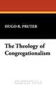 The Theology of Congregationalism, Hugo R. Pruter 