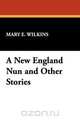 A New England Nun and Other Stories, Mary E. Wilkins 