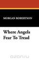 Where Angels Fear to Tread, Morgan Robertson 