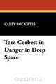 Tom Corbett in Danger in Deep Space, Carey Rockwell 