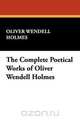The Complete Poetical Works of Oliver Wendell Holmes, Oliver Wendell Holmes 