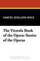 The Victrola Book of the Opera, Samuel Holland-Rous 