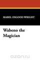 Wabeno the Magician, Mabel Osgood Wright 