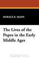 The Lives of the Popes in the Early Middle Ages, Horace K. Mann 