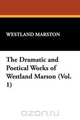 The Dramatic and Poetical Works of Westland Marson (Vol. 1), Westland Marston 