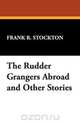 The Rudder Grangers Abroad and Other Stories, Frank R. Stockton 